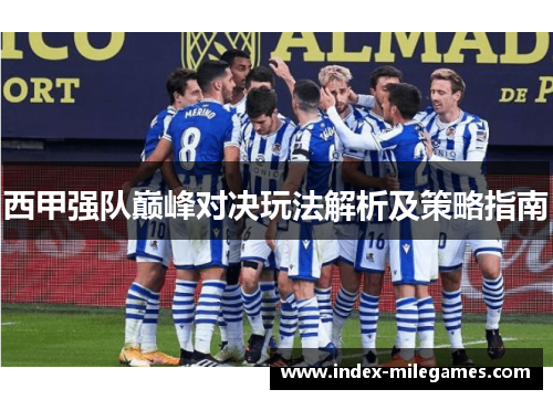 西甲强队巅峰对决玩法解析及策略指南