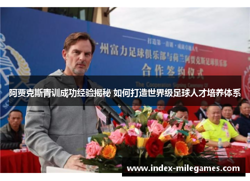 阿贾克斯青训成功经验揭秘 如何打造世界级足球人才培养体系